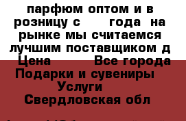 парфюм оптом и в розницу с 2008 года, на рынке мы считаемся лучшим поставщиком д › Цена ­ 900 - Все города Подарки и сувениры » Услуги   . Свердловская обл.